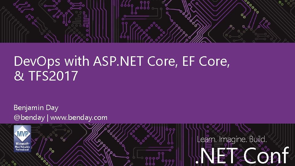 Dev. Ops with ASP. NET Core, EF Core, & TFS 2017 Benjamin Day @benday