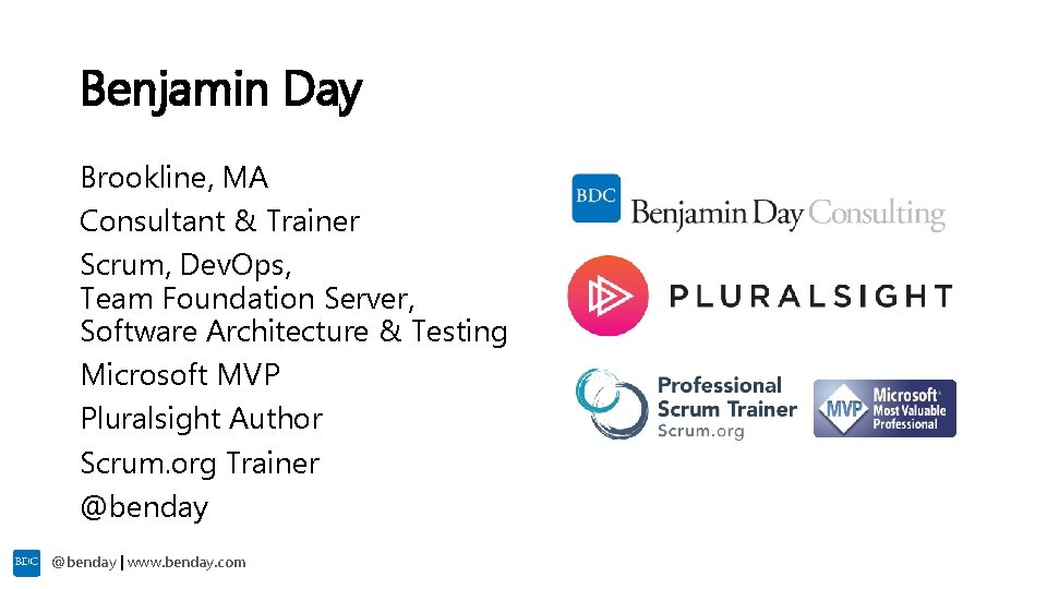 Benjamin Day Brookline, MA Consultant & Trainer Scrum, Dev. Ops, Team Foundation Server, Software