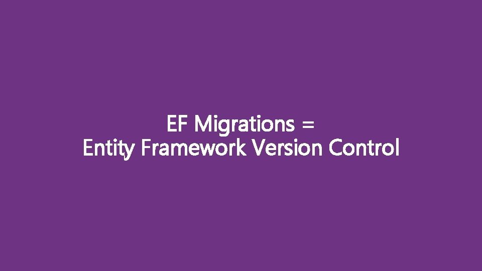 EF Migrations = Entity Framework Version Control 