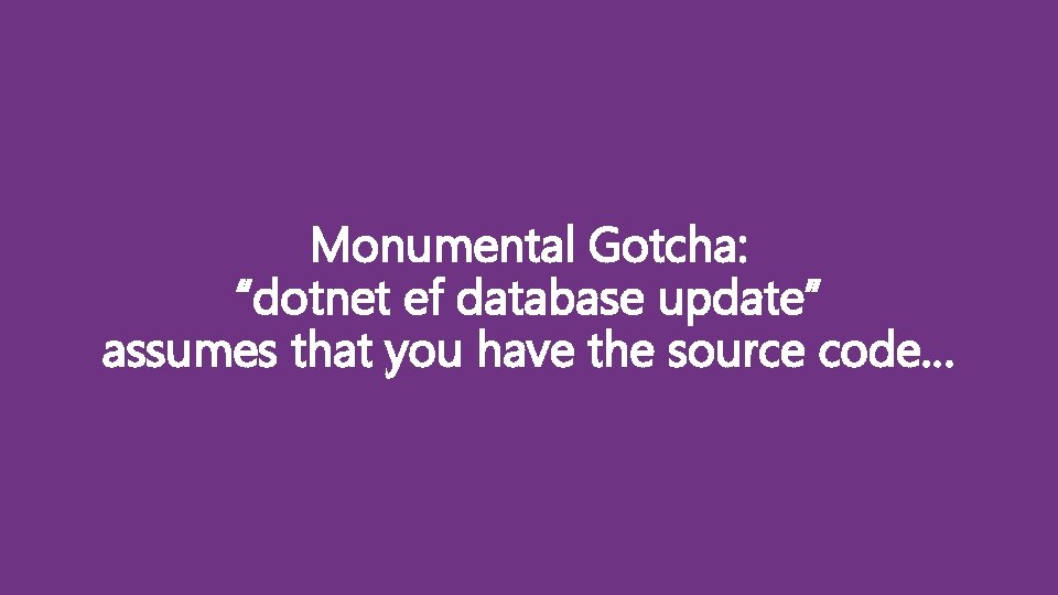 Monumental Gotcha: “dotnet ef database update” assumes that you have the source code… 
