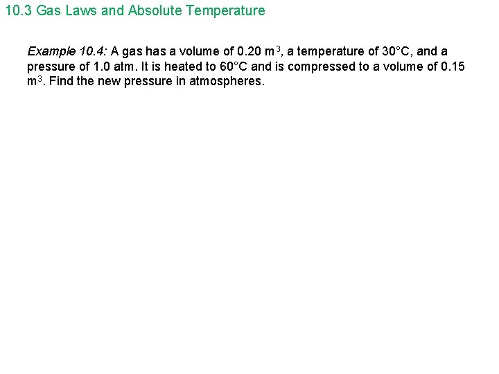 10. 3 Gas Laws and Absolute Temperature Example 10. 4: A gas has a