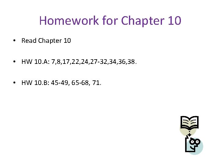 Homework for Chapter 10 • Read Chapter 10 • HW 10. A: 7, 8,