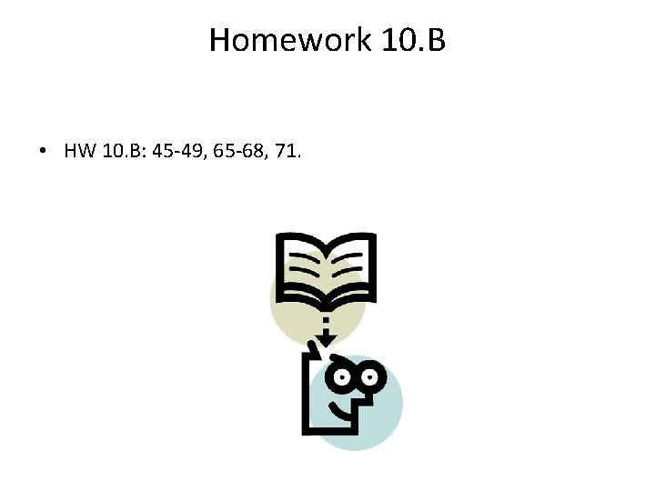 Homework 10. B • HW 10. B: 45 -49, 65 -68, 71. 