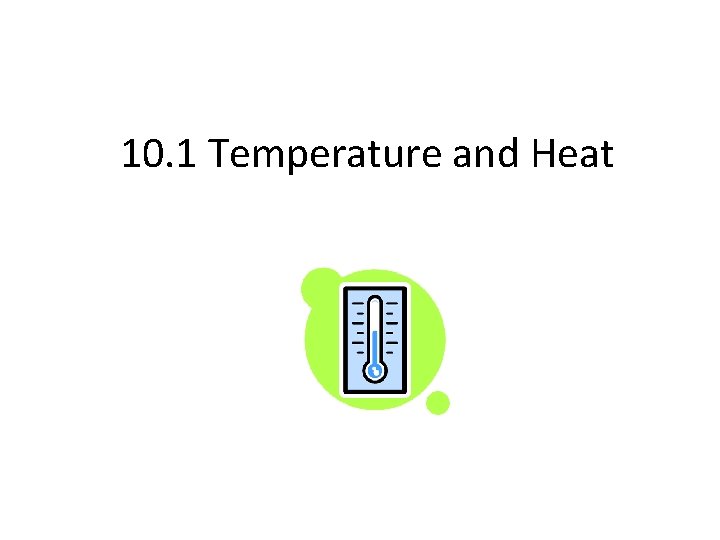 10. 1 Temperature and Heat 