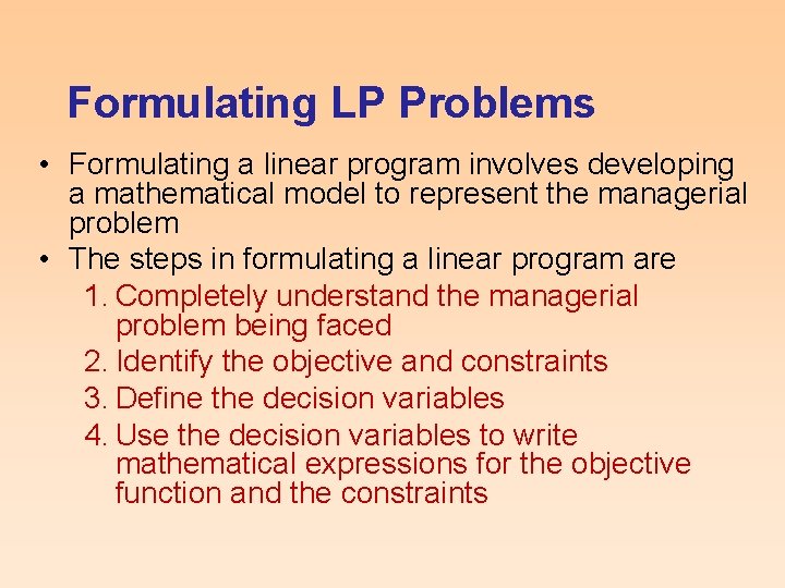 Formulating LP Problems • Formulating a linear program involves developing a mathematical model to