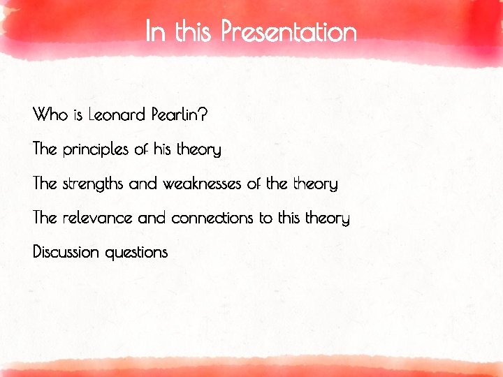 In this Presentation Who is Leonard Pearlin? The principles of his theory The strengths