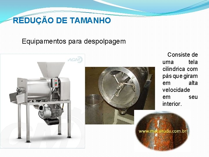 REDUÇÃO DE TAMANHO Equipamentos para despolpagem Consiste de uma tela cilindrica com pás que