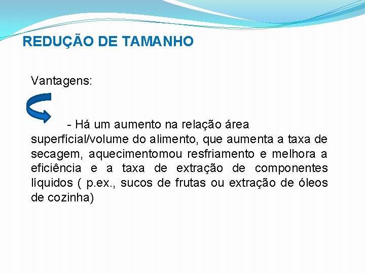 REDUÇÃO DE TAMANHO Vantagens: - Há um aumento na relação área superfícial/volume do alimento,