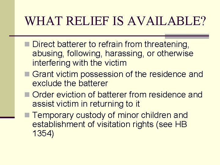 WHAT RELIEF IS AVAILABLE? n Direct batterer to refrain from threatening, abusing, following, harassing,