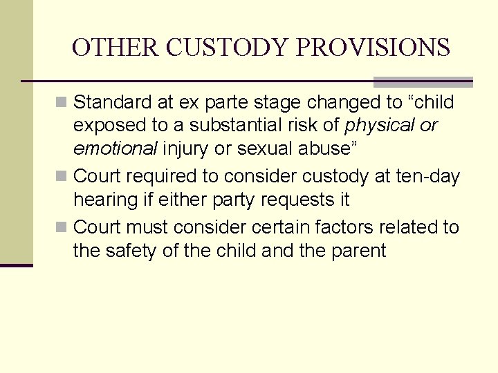 OTHER CUSTODY PROVISIONS n Standard at ex parte stage changed to “child exposed to