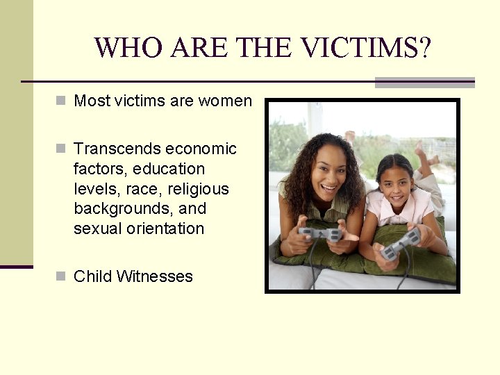 WHO ARE THE VICTIMS? n Most victims are women n Transcends economic factors, education