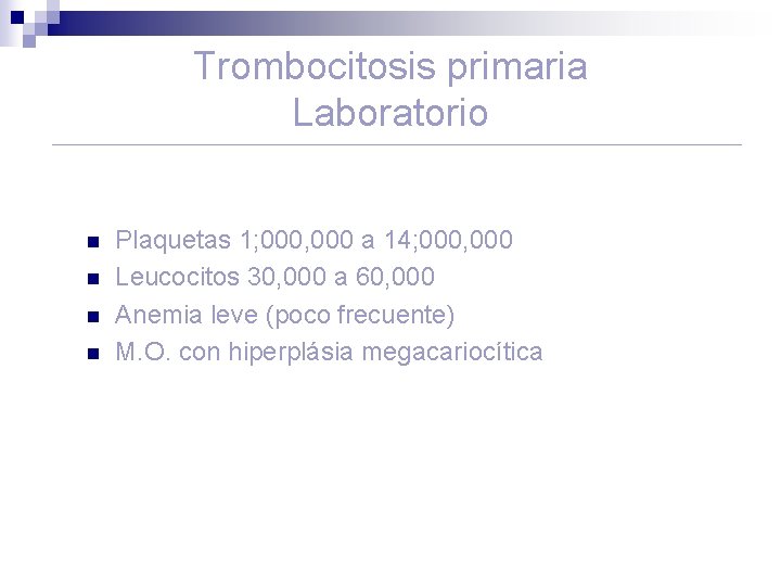 Trombocitosis primaria Laboratorio n n Plaquetas 1; 000, 000 a 14; 000, 000 Leucocitos