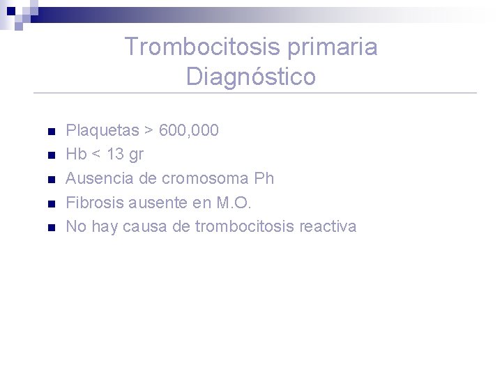 Trombocitosis primaria Diagnóstico n n n Plaquetas > 600, 000 Hb < 13 gr