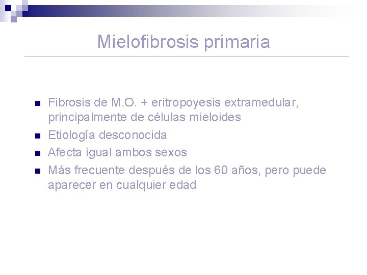 Mielofibrosis primaria n n Fibrosis de M. O. + eritropoyesis extramedular, principalmente de células