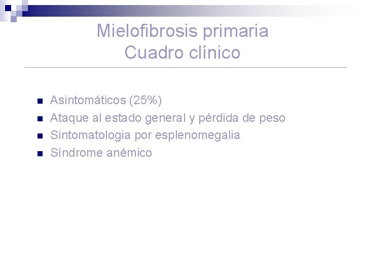 Mielofibrosis primaria Cuadro clínico n n Asintomáticos (25%) Ataque al estado general y pérdida