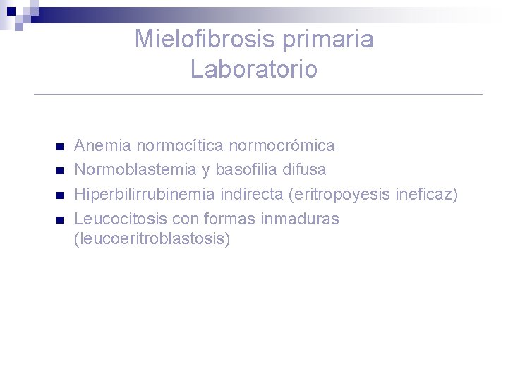 Mielofibrosis primaria Laboratorio n n Anemia normocítica normocrómica Normoblastemia y basofilia difusa Hiperbilirrubinemia indirecta