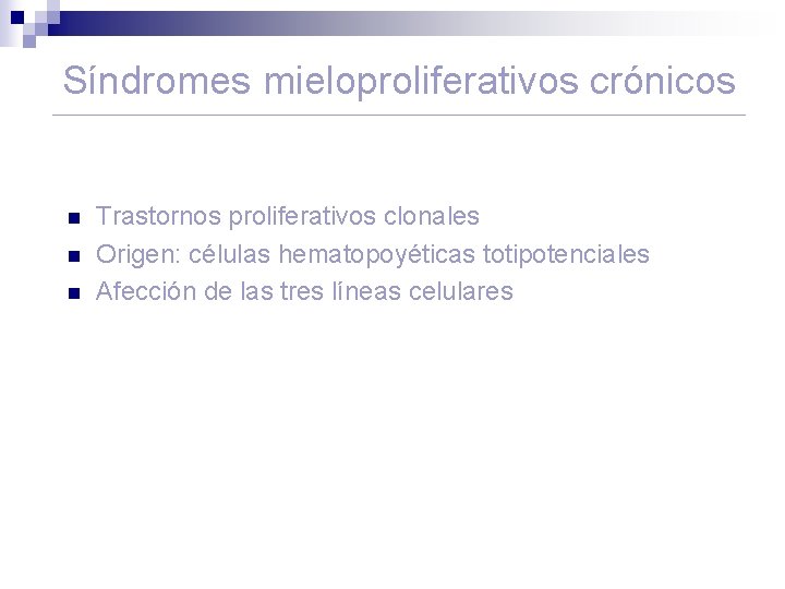 Síndromes mieloproliferativos crónicos n n n Trastornos proliferativos clonales Origen: células hematopoyéticas totipotenciales Afección