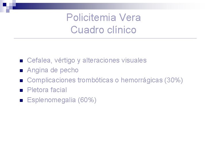 Policitemia Vera Cuadro clínico n n n Cefalea, vértigo y alteraciones visuales Angina de