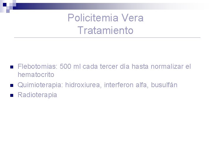 Policitemia Vera Tratamiento n n n Flebotomias: 500 ml cada tercer día hasta normalizar