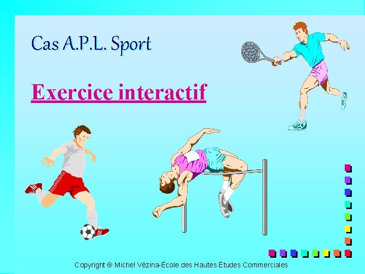 Cas A. P. L. Sport Exercice interactif Copyright Michel Vézina-École des Hautes Études Commerciales