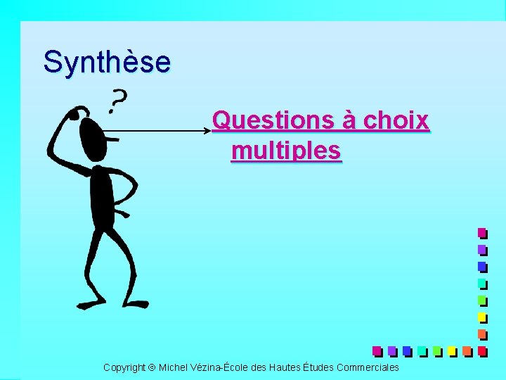 Synthèse Questions à choix multiples Copyright Michel Vézina-École des Hautes Études Commerciales 