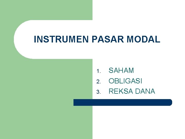 INSTRUMEN PASAR MODAL 1. 2. 3. SAHAM OBLIGASI REKSA DANA 