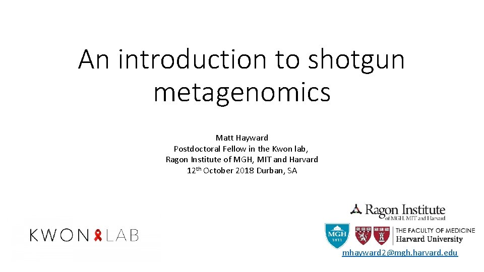 An introduction to shotgun metagenomics Matt Hayward Postdoctoral Fellow in the Kwon lab, Ragon