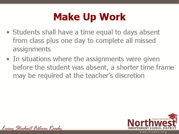 Make Up Work • Students shall have a time equal to days absent from