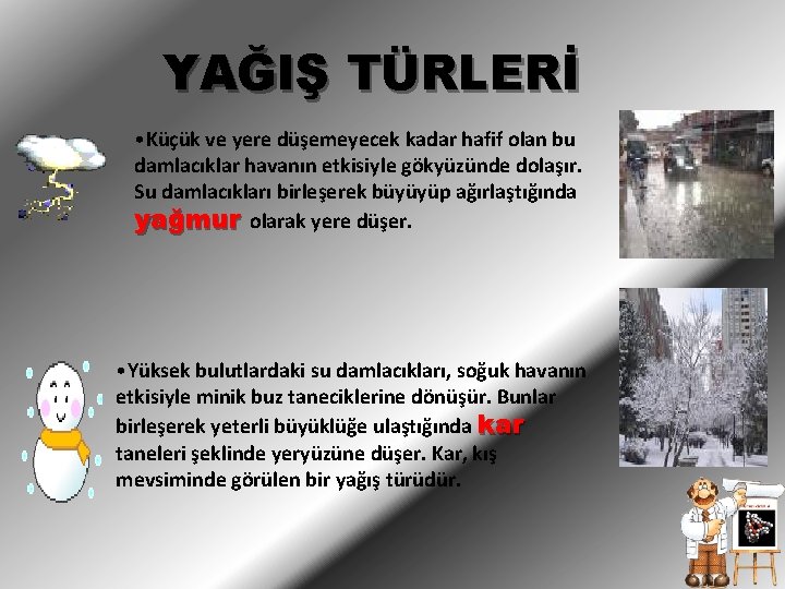 YAĞIŞ TÜRLERİ • Küçük ve yere düşemeyecek kadar hafif olan bu damlacıklar havanın etkisiyle