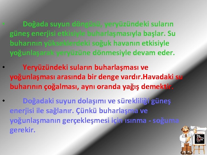  • Doğada suyun döngüsü, yeryüzündeki suların güneş enerjisi etkisiyle buharlaşmasıyla başlar. Su buharının