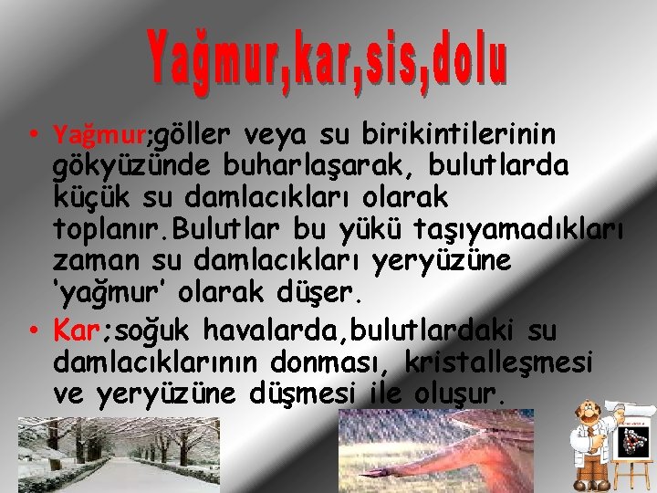  • Yağmur; göller veya su birikintilerinin gökyüzünde buharlaşarak, bulutlarda küçük su damlacıkları olarak