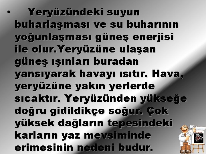  • Yeryüzündeki suyun buharlaşması ve su buharının yoğunlaşması güneş enerjisi ile olur. Yeryüzüne