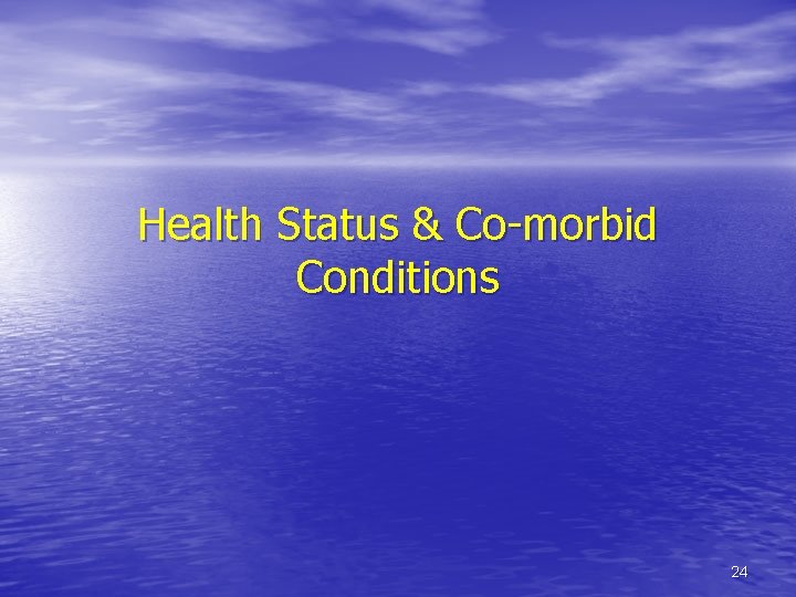 Health Status & Co-morbid Conditions 24 