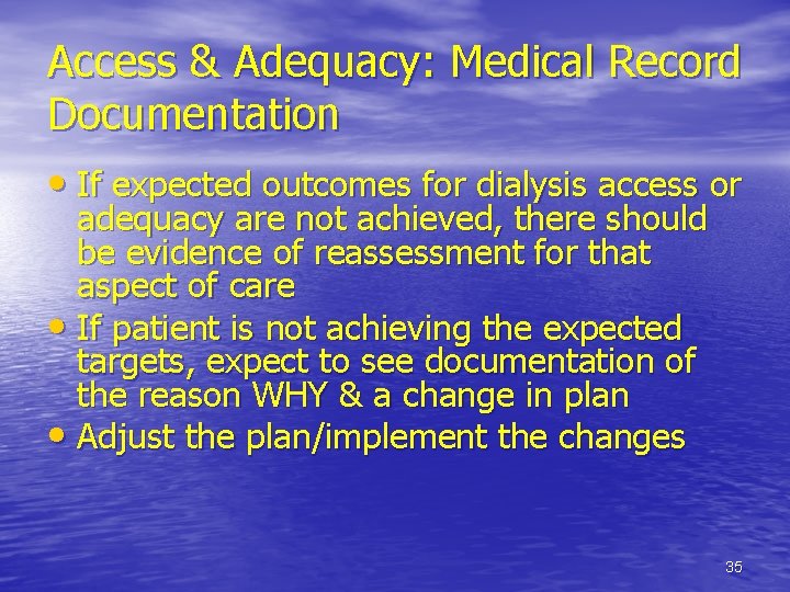 Access & Adequacy: Medical Record Documentation • If expected outcomes for dialysis access or