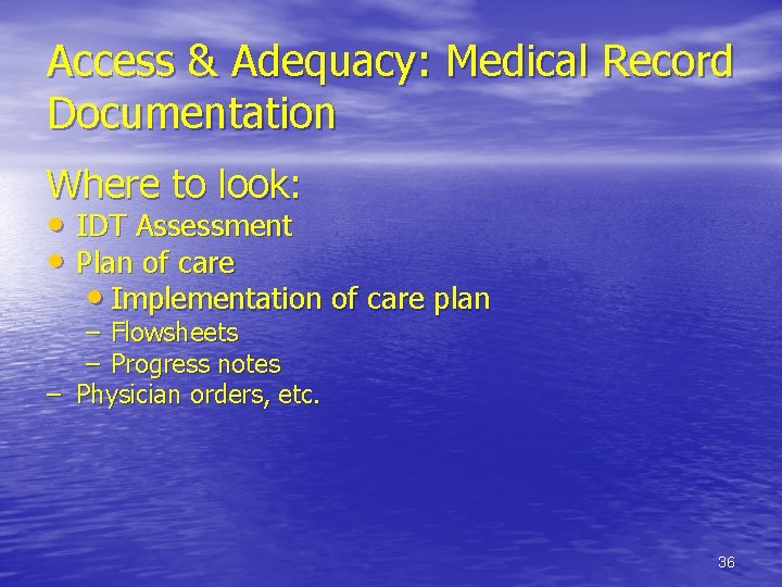 Access & Adequacy: Medical Record Documentation Where to look: • IDT Assessment • Plan