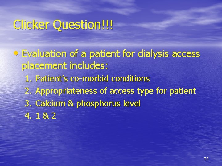 Clicker Question!!! • Evaluation of a patient for dialysis access placement includes: 1. 2.