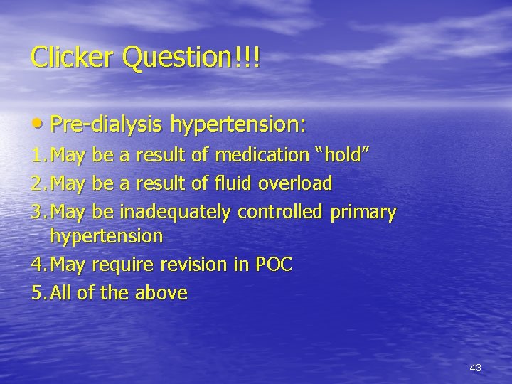 Clicker Question!!! • Pre-dialysis hypertension: 1. May be a result of medication “hold” 2.