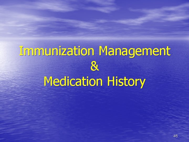 Immunization Management & Medication History 45 