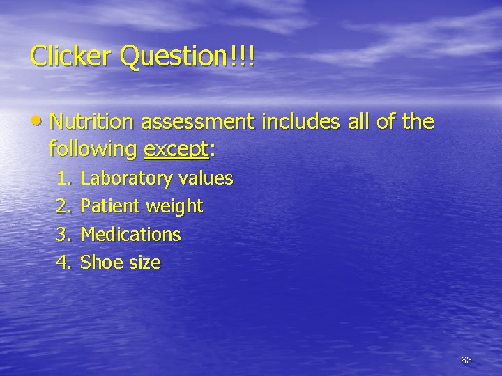 Clicker Question!!! • Nutrition assessment includes all of the following except: 1. 2. 3.