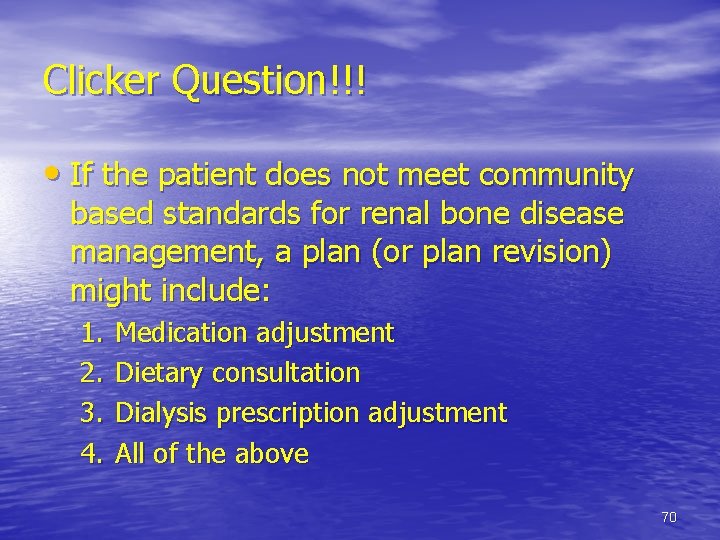 Clicker Question!!! • If the patient does not meet community based standards for renal