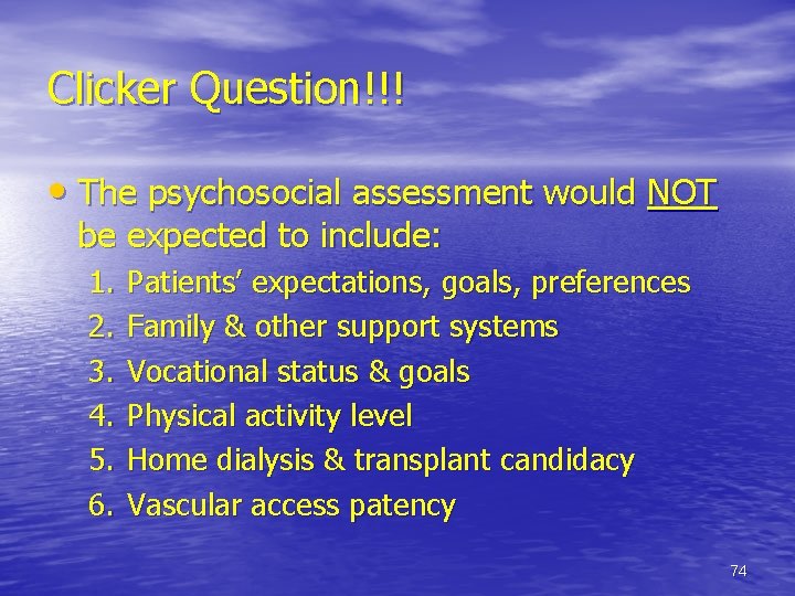 Clicker Question!!! • The psychosocial assessment would NOT be expected to include: 1. 2.