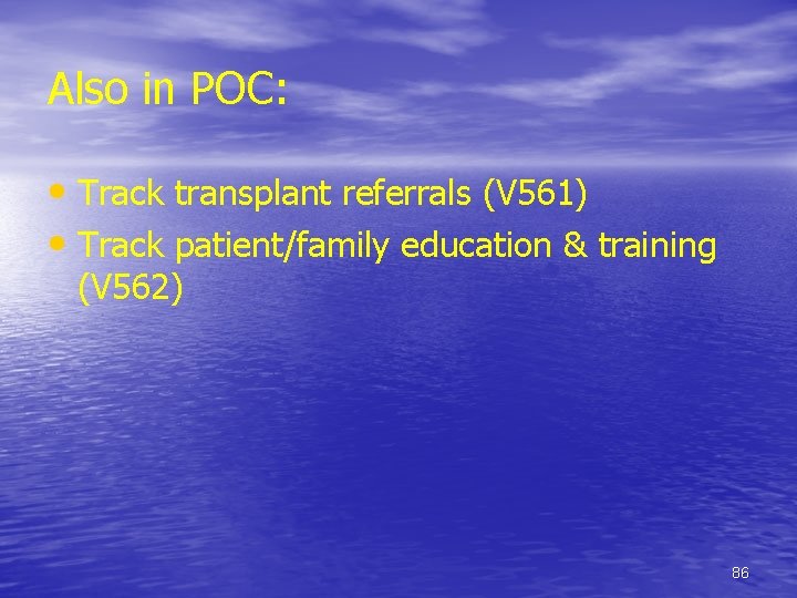 Also in POC: • Track transplant referrals (V 561) • Track patient/family education &