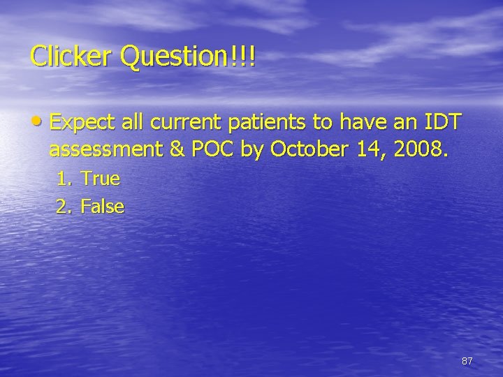 Clicker Question!!! • Expect all current patients to have an IDT assessment & POC