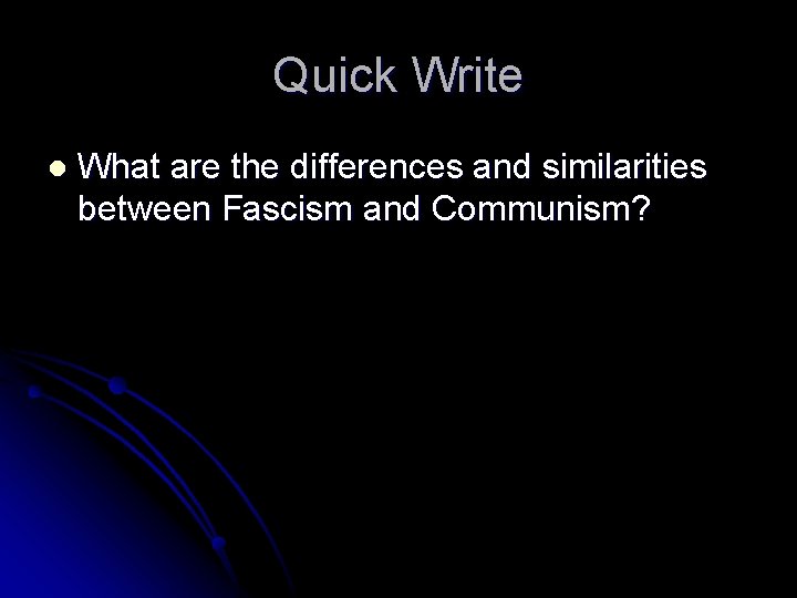 Quick Write What are the differences and similarities between Fascism and Communism? Quick Write What are the differences and similarities between Fascism and Communism?