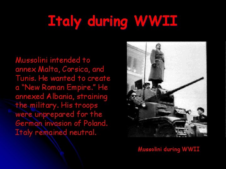 Italy during WWII Mussolini intended to annex Malta, Corsica, and Tunis. He wanted to Italy during WWII Mussolini intended to annex Malta, Corsica, and Tunis. He wanted to