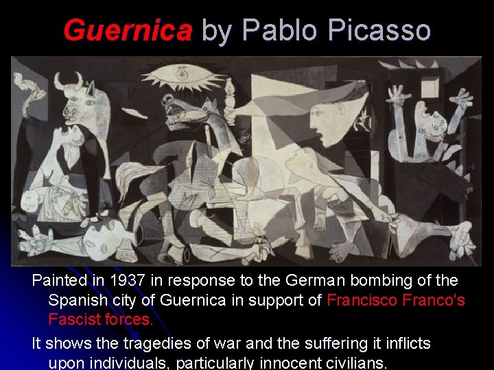 Guernica by Pablo Picasso Painted in 1937 in response to the German bombing of Guernica by Pablo Picasso Painted in 1937 in response to the German bombing of