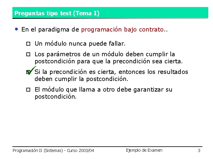 Preguntas tipo test (Tema I) • En el paradigma de programación bajo contrato. . Preguntas tipo test (Tema I) • En el paradigma de programación bajo contrato. .