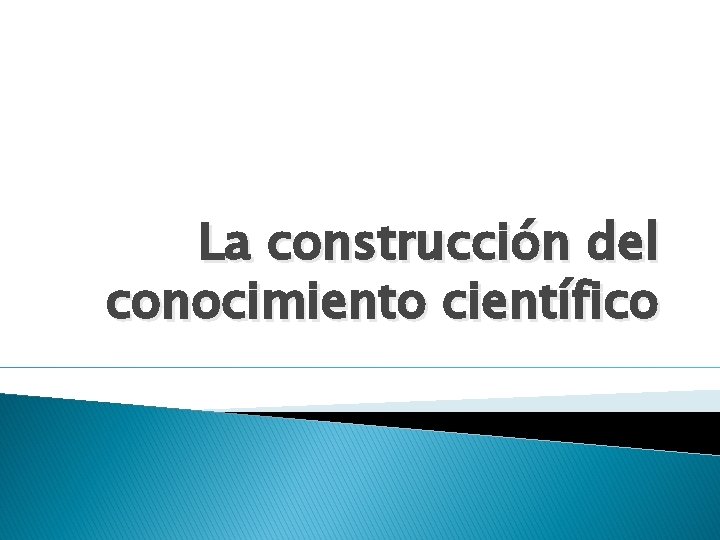 La construcción del conocimiento científico 