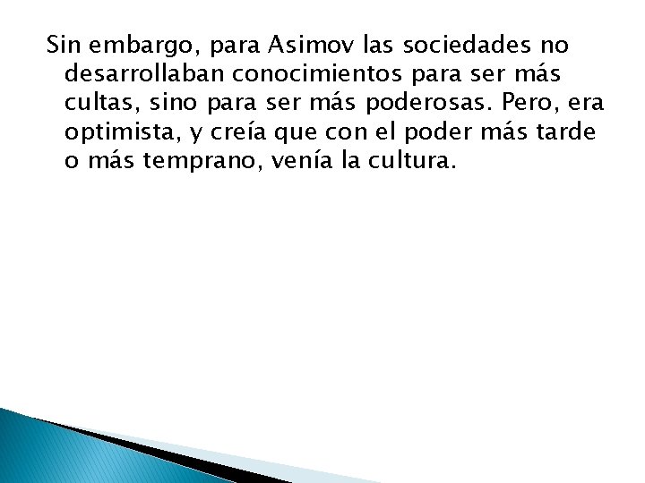 Sin embargo, para Asimov las sociedades no desarrollaban conocimientos para ser más cultas, sino