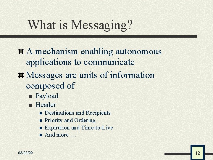What is Messaging? A mechanism enabling autonomous applications to communicate Messages are units of